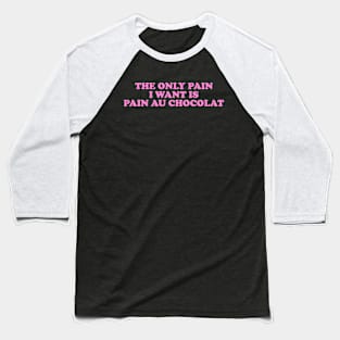 the only pain I want is pain au chocolat Tshirt // Funny Quote Baseball T-Shirt